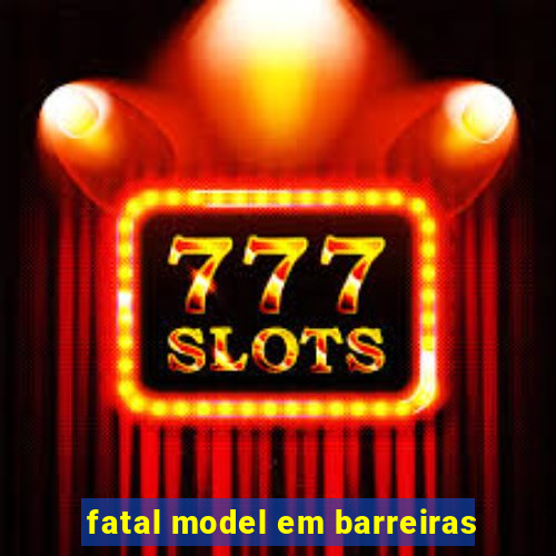 fatal model em barreiras